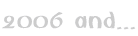 2006 and...
