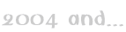 2004 and...
