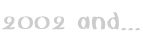 2002 and...